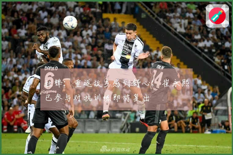 杜锋：重返故乡感到舒心；崔永熙已参与对抗训练即将复出